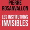 Pierre Rosanvallon – Les institutions invisibles